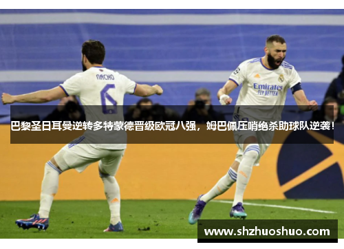 巴黎圣日耳曼逆转多特蒙德晋级欧冠八强，姆巴佩压哨绝杀助球队逆袭！