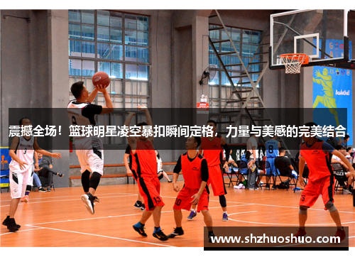 震撼全场！篮球明星凌空暴扣瞬间定格，力量与美感的完美结合